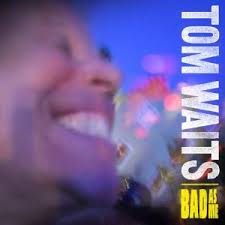 Tom Waits BAd as Me 1